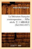 La Litta(c)Rature Franaaise Contemporaine: Xixe Sia]cle. Tome 1 Abb-Ble (A0/00d.1842-1857) 2012561969 Book Cover