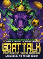 GOAT TALK Greatness Over Average Tendencies: A student athlete's playbook to dominate the game on and off the field. B0FKLHSS35 Book Cover