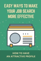Easy Ways To Make Your Job Search More Effective: How To Have An Attractive Profile: Job Search Strategy Template null Book Cover