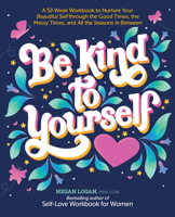 Be Kind to Yourself: A 52-Week Workbook to Nurture Your Beautiful Self Through the Good Times, the Messy Times, and All the Seasons in Between 0764365460 Book Cover
