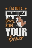 I'm not a Taxidermist But I'll gladly Stuff Your Beaver: Wildlife Officer Taxidermist Hunter Animal Pun Notebook 6x9 Inches 120 dotted pages for notes, drawings, formulas Organizer writing book planne 1712453696 Book Cover