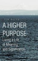 A Higher Purpose: Living a Life of Meaning and Significance 1466905670 Book Cover