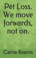 Pet Loss. We move forwards, not on. B095N6VDSY Book Cover