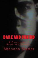 Dark and Unkind: A Collection of Stuff and Things... 1542885132 Book Cover