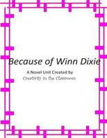 Because of Winn Dixie: A Novel Unit Created by Creativity in the Classroom 1495497127 Book Cover