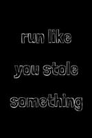 Run like you stole something: novelty notebook for runners 6"x9" 1674708106 Book Cover