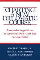Charting A New Diplomatic Course: Alternative Approaches To America's Post Cold War Foreign Policy 0807127485 Book Cover
