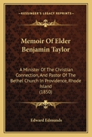 Memoir Of Elder Benjamin Taylor: A Minister Of The Christian Connection, And Pastor Of The Bethel Church In Providence, Rhode Island 1104294532 Book Cover