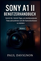 Sony A1 II Benutzerhandbuch: Schritt-für-Schritt-Tipps, um atemberaubende Fotos aufzunehmen und alle Kamerafunktionen zu meistern (German Edition) B0FQTKNSV9 Book Cover