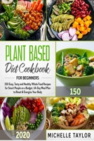 Plant Based Diet Cookbook for beginners: 150 Easy, Tasty and Healthy Whole Food Recipes for Smart People on a Budget. 14-Day Meal Plan to Reset & Energize Your Body B086PLYCF8 Book Cover