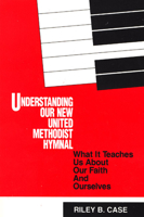 Understanding Our New United Methodist Hymnal: What It Teaches Us About Our Faith and Ourselves 0917851315 Book Cover