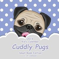 2019 Kid's Calendar: Cuddly Pugs Small Book Edition 1726397610 Book Cover