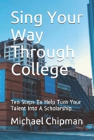 Sing Your Way Through College: Ten Steps To Help Turn Your Talent Into A Scholarship B094KLMCYJ Book Cover
