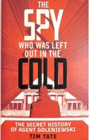 The Spy who was left out in the Cold: The Secret History of Agent Goleniewski 1787634027 Book Cover