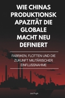 Wie Chinas Produktionskapazität die globale Macht neu definiert: Fabriken, Flotten und die Zukunft militärischer Einflussnahme (German Edition) B0FRZ9V5ZZ Book Cover
