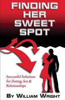 Finding Her Sweet Spot: Successful Solutions for Dating, Sex and Relationships 0615933173 Book Cover