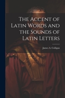 The Accent of Latin Words and the Sounds of Latin Letters 1022050982 Book Cover
