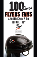 100 Things Flyers Fans Should Know & Do Before They Die 1600783961 Book Cover