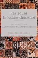 Pratiquer la doctrine chrétienne: Une introduction à la pensée et à la vie théologiques 156344979X Book Cover