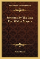 Sermons By The Late Rev. Walter Mayers 1163121681 Book Cover