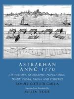Astrakhan Anno 1770: Its History, Geography, Population, Trade, Flora, Fauna and Fisheries 1933823542 Book Cover