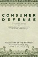 Consumer Defense: A Tactical Guide To Foreclosure, Bankruptcy, and Creditor Harassment: The Luxury of the Informed 1475267347 Book Cover