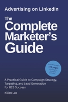 Advertising on LinkedIn: The Complete Marketer’s Guide (2025): A Practical Guide to Campaign Strategy, Targeting, and Lead Generation for B2B Success B0FL2LF156 Book Cover
