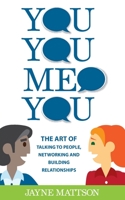 You, You, Me, You: The Art of Talking to People, Networking and Building Relationships 0578543516 Book Cover