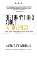 The Funny Thing About Forgiveness: What every leader needs to know about improv, culture, and the world's least favorite f word B0BZTLRB1V Book Cover
