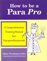 How to Be a Para Pro: A Comprehensive Training Manual for Para Professionals 0966652916 Book Cover