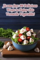 Jicama Joy: 89 Delicious Ways to Enjoy this Versatile Vegetable! B0CFD4ML85 Book Cover