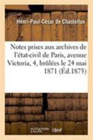 Notes prises aux archives de l'état-civil de Paris, avenue Victoria, 4, brûlées le 24 mai 1871 2329265069 Book Cover