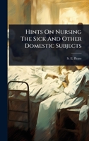 Hints On Nursing The Sick And Other Domestic Subjects 1024916634 Book Cover