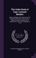 The Order Book of Capt. Leonard Bleeker: Major of Brigade in the Early Part of the Expedition Under Gen. James Clinton, Against the Indian Settlements of Western New York, in the Campaign of 1779 1347564381 Book Cover