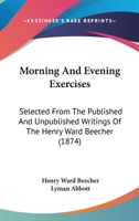 Morning and Evening Exercises: Selected from the Published and Unpublished Writings (Classic Reprint) 1425561934 Book Cover