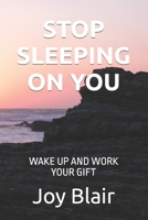 STOP SLEEPING ON YOU: WAKE UP AND WORK YOUR GIFT B0CMJZ561F Book Cover