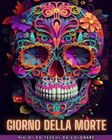 Giorno Dei Morti: Dia de los Muertos- Più di 40 teschi da colorare: Disegni per anti-stress e relax. Pagine a una facciata. B0CG6N4PLM Book Cover