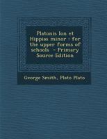 Platonis Ion Et Hippias Minor: For the Upper Forms of Schools 1295336383 Book Cover