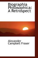 Biographia Philosophica, a Retrospect 1022098543 Book Cover