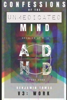 Confessions of the Unmedicated Mind, V3: Work: Growing up with ADHD, before ADHD. B09SV2C2R5 Book Cover