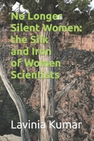 No Longer Silent Women: the Silk and Iron of Women Scientists B08PQPGYCG Book Cover