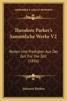 Theodore Parker's Sammtliche Werke V2: Reden Und Predigten Aus Der Zeit Fur Die Zeit (1856) 116024930X Book Cover