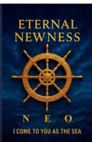Eternal Newness: I Come to you as the Sea B0FMYJH2N5 Book Cover