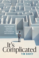 It's Complicated: Why Faith-Inspired Cause Driven Organisations are so complex and what to do about it 1923386492 Book Cover