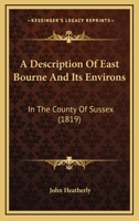 A Description Of East Bourne And Its Environs: In The County Of Sussex 1437451616 Book Cover