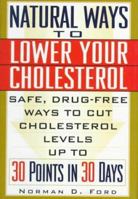Natural Ways to Lower Your Cholesterol: Safe, Drug-Free Ways to Lower Your Cholesterol Up to 30 Points in 30 Days 0883659786 Book Cover