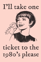 I'll Take One Ticket To The 1980's Please Weekly Planner: Funny Retro Style Weekly Diary 1676045708 Book Cover