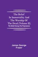The Belief In Immortality And The Worship Of The Dead (Volume II); The Belief Among The Polynesians 1532756062 Book Cover