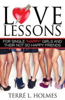 Love Lessons for Single Happy Girls and Their Not So Happy Friends 0990327507 Book Cover