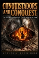 CONQUISTADOR S AND CONQUEST: The Brutal Truth Behind Spain's Destruction of the New World B0GZ8B919P Book Cover
